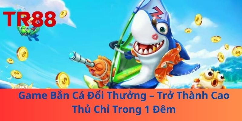 Game Bắn Cá Đổi Thưởng – Trở Thành Cao Thủ Chỉ Trong 1 Đêm 1 Game Bắn Cá Đổi Thưởng – Trở Thành Cao Thủ Chỉ Trong 1 Đêm