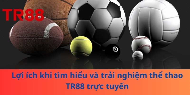 Lợi ích khi tìm hiểu và trải nghiệm thể thao TR88 trực tuyến