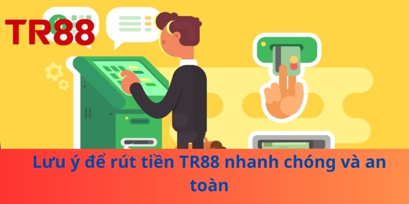 Rút Tiền TR88 – Hướng Dẫn Anh Em Nhanh, An Toàn Và Hiệu Quả 4 Lưu ý để rút tiền TR88 nhanh chóng và an toàn