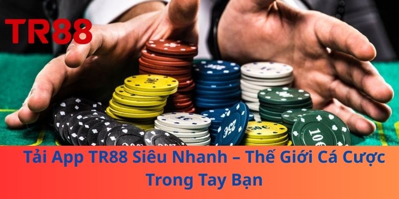 Tải App TR88 Siêu Nhanh – Thế Giới Cá Cược Trong Tay Bạn 1 Tải App TR88 Siêu Nhanh – Thế Giới Cá Cược Trong Tay Bạn